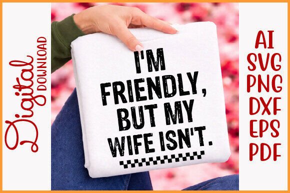Download I’m Friendly but My Wife Isn’t Png Funny - Wife Collection