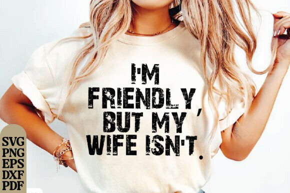 Download I’m Friendly but My Wife Isn’t Png Funny - Wife Collection